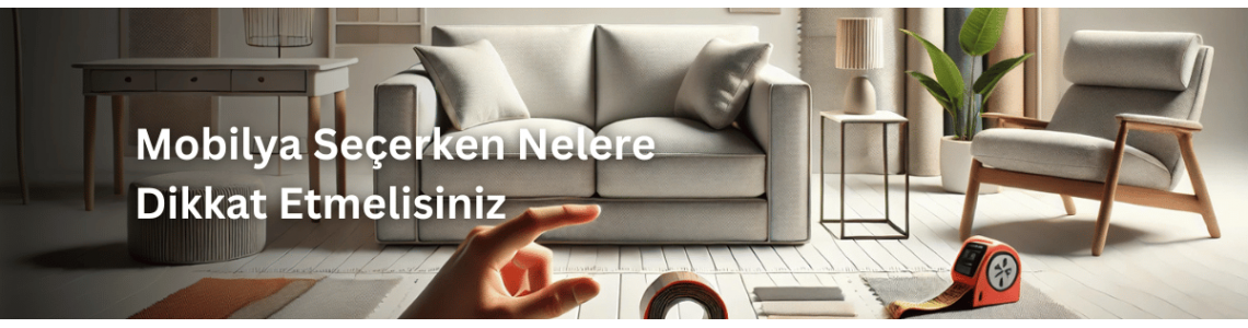 Mobilya Seçerken Nelere Dikkat Etmelisiniz: Ev Dekorasyonunda İpuçları Mobilya Seçerken Nelere Dikkat Etmelisiniz: Ev Dekorasyonunda İpuçları